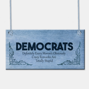 DEMOCRATS – Definitely Every Moron’s Obviously Crazy Remarks Plaque