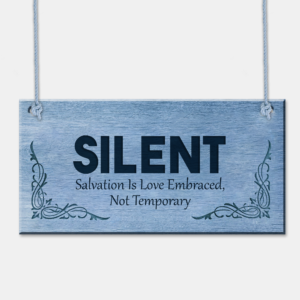 SILENT – Salvation Is Love Embraced, Not Temporary Plaque