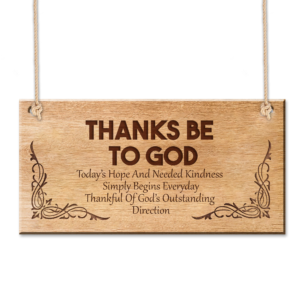 THANKS BE TO GOD – Today’s Hope And Needed Kindness Simply Begins Everyday, Thankful Of God’s Outstanding Direction Plaque